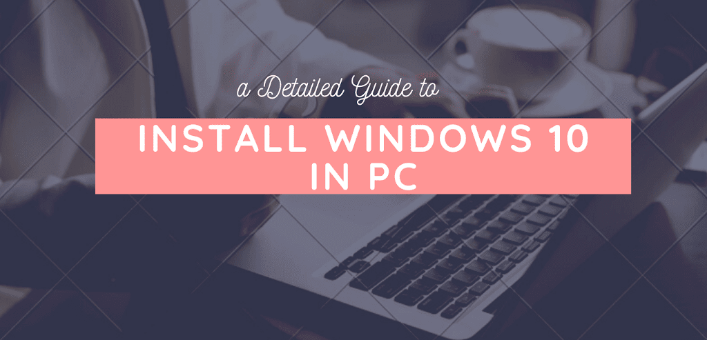 Detailed Guide to Install Windows 10 Latest Version in PC